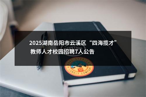 2025湖南岳阳市云溪区“四海揽才” 教师人才校园招聘7人公告 图片