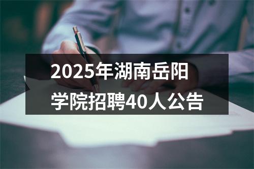 2025年湖南岳阳学院招聘40人公告 图片